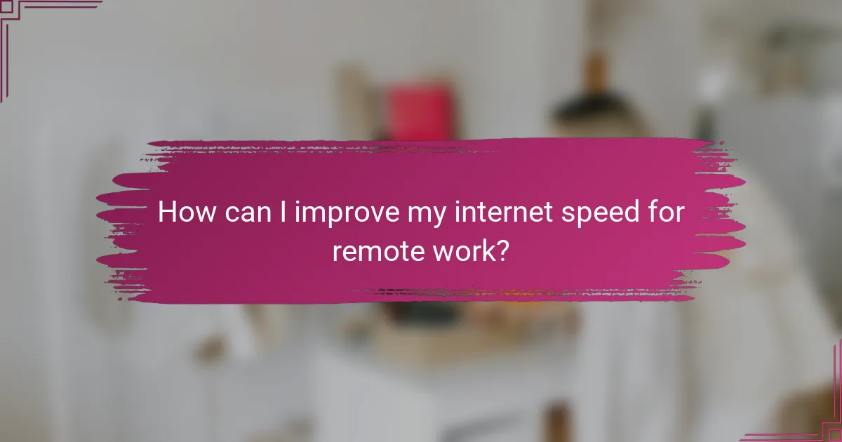 How can I improve my internet speed for remote work?