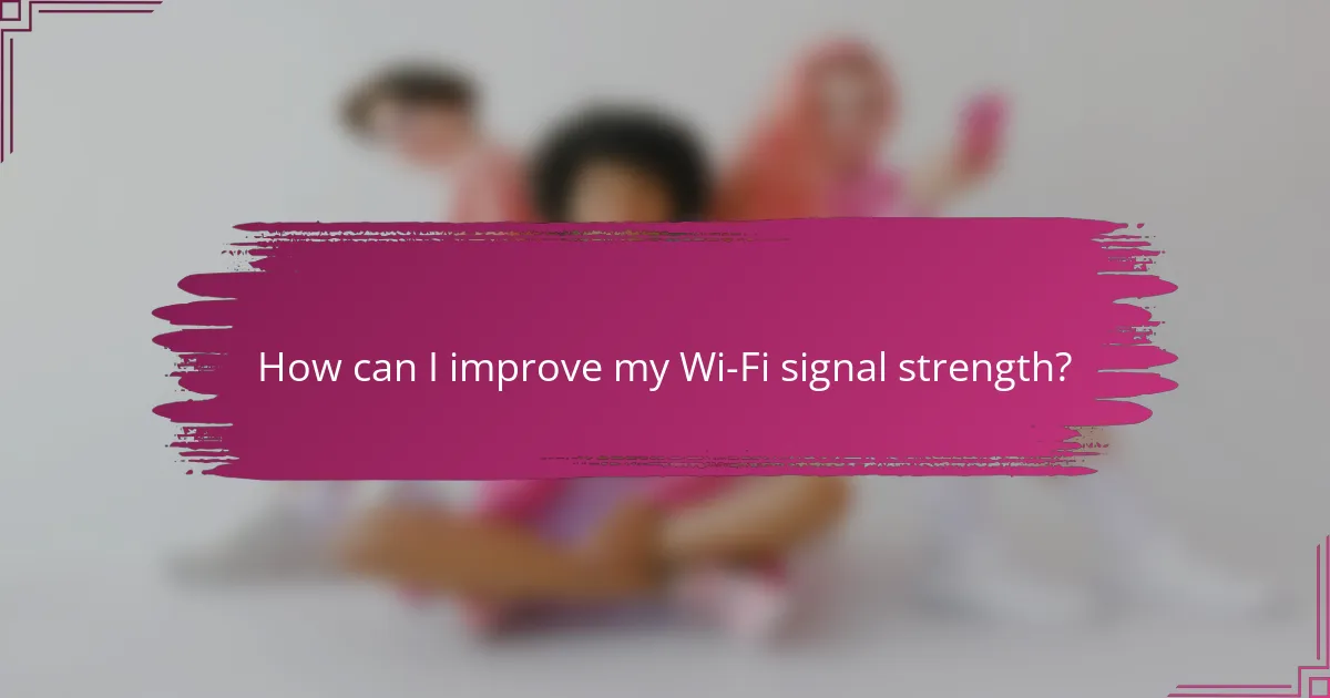 How can I improve my Wi-Fi signal strength?