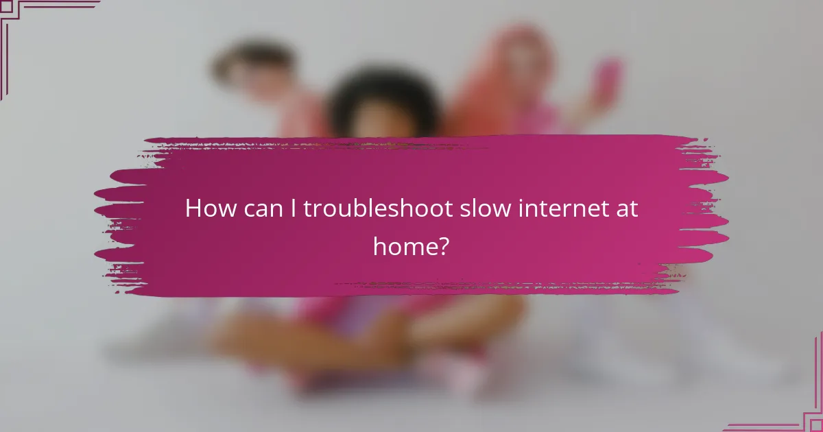 How can I troubleshoot slow internet at home?