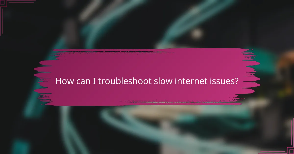 How can I troubleshoot slow internet issues?