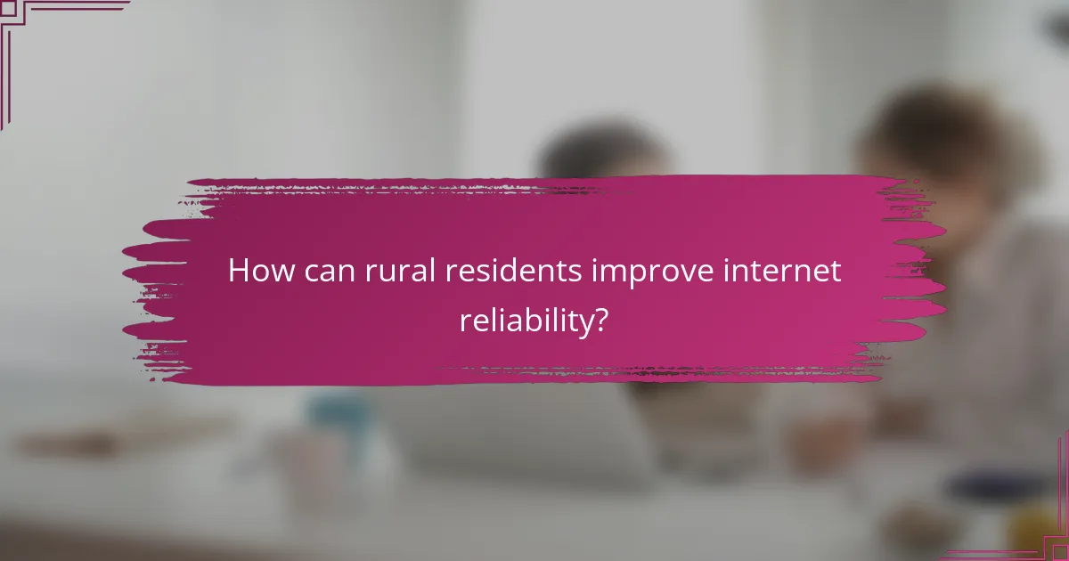 How can rural residents improve internet reliability?
