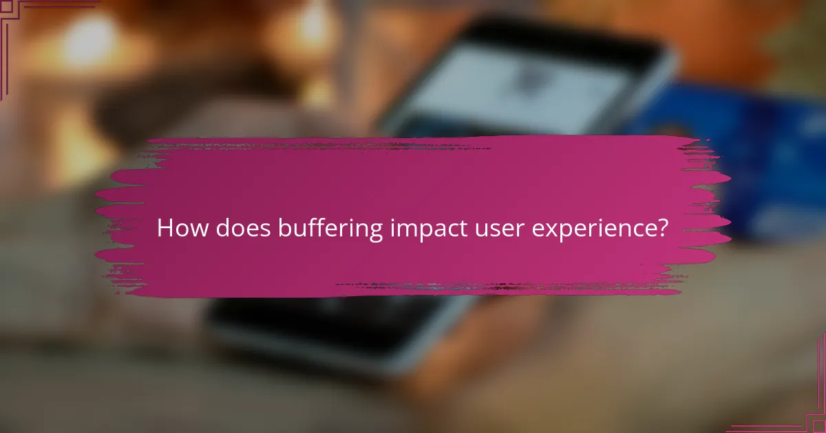 How does buffering impact user experience?