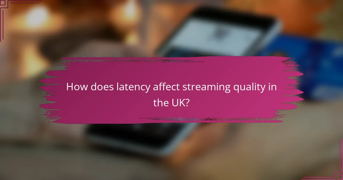 How does latency affect streaming quality in the UK?