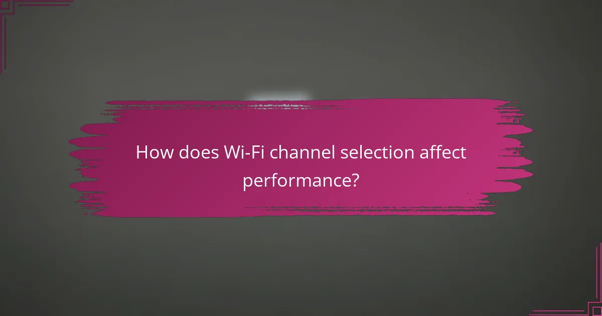 How does Wi-Fi channel selection affect performance?