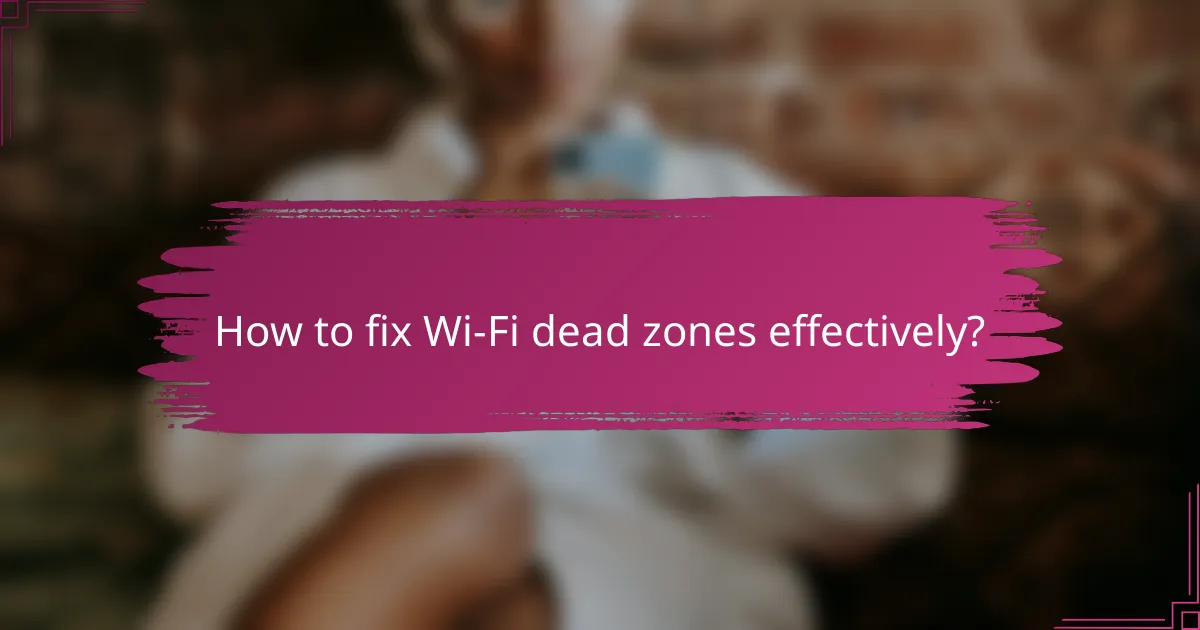 How to fix Wi-Fi dead zones effectively?