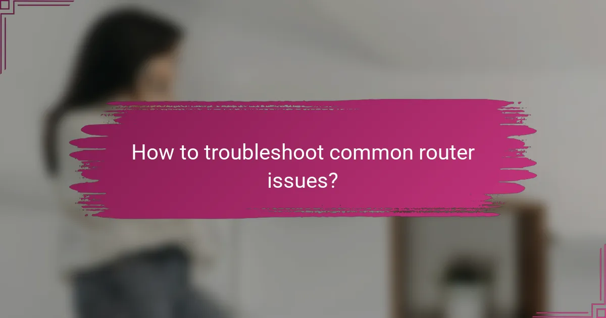 How to troubleshoot common router issues?