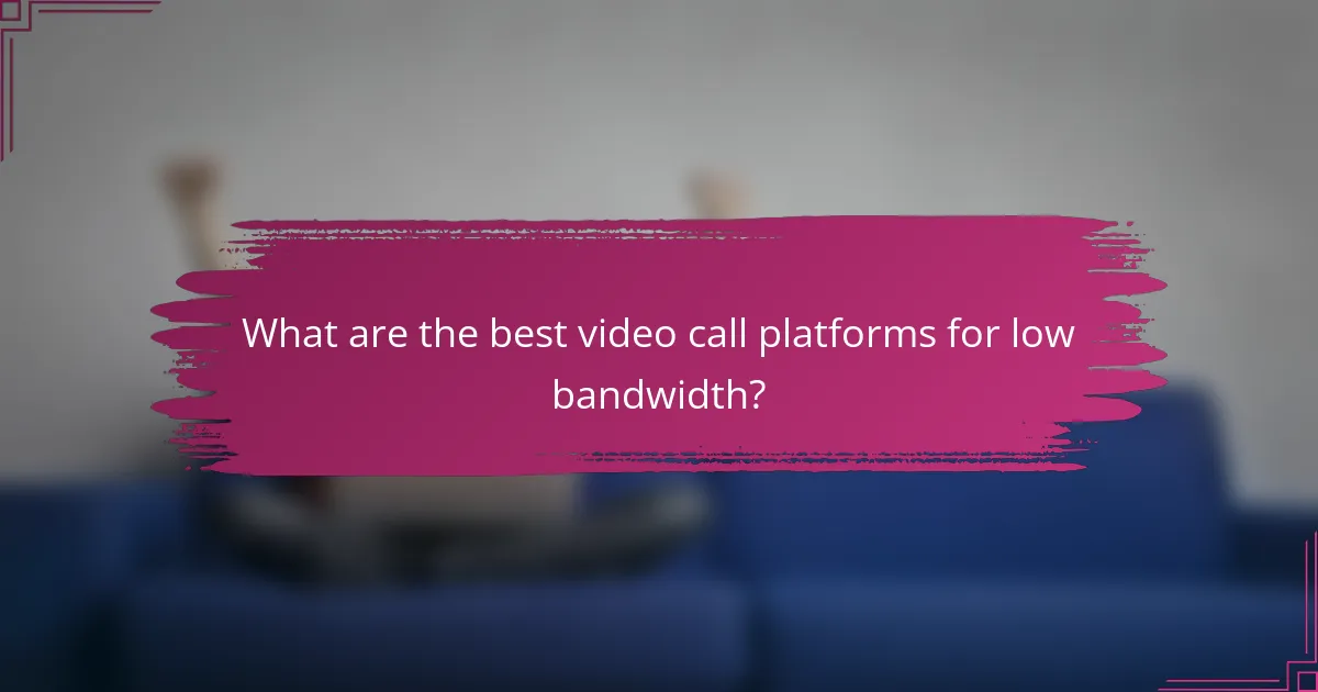 What are the best video call platforms for low bandwidth?