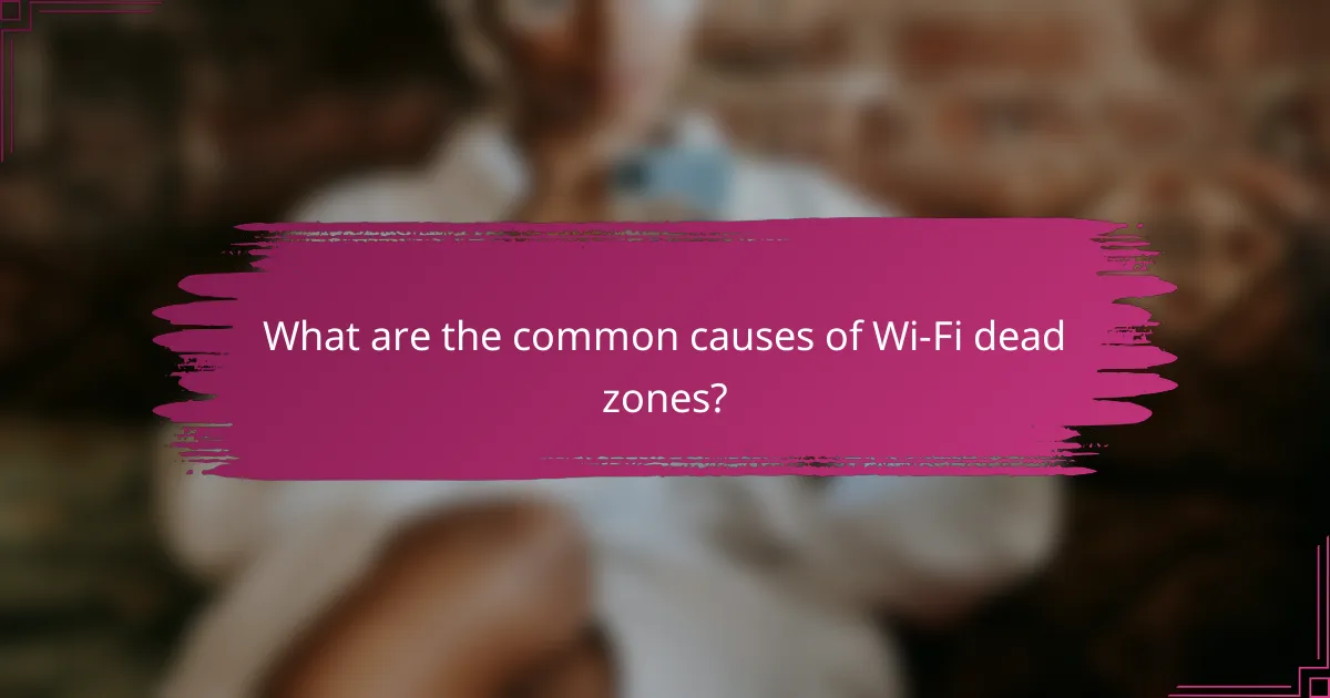 What are the common causes of Wi-Fi dead zones?
