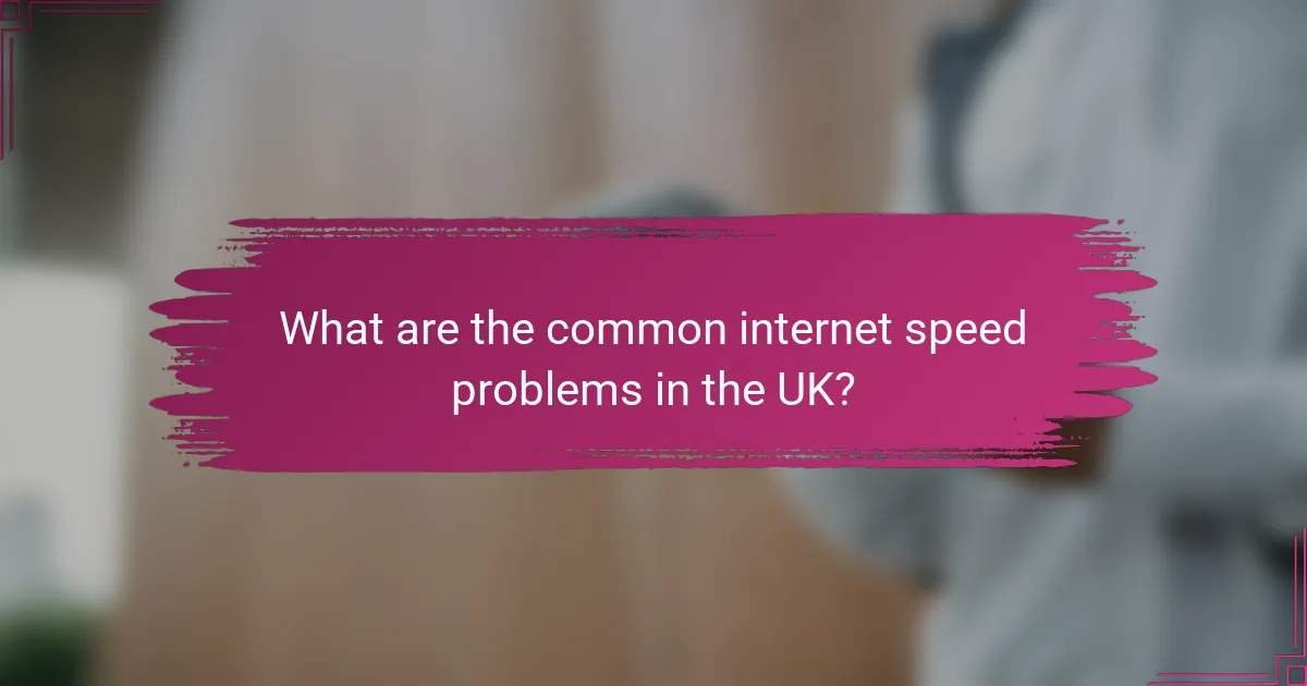 What are the common internet speed problems in the UK?