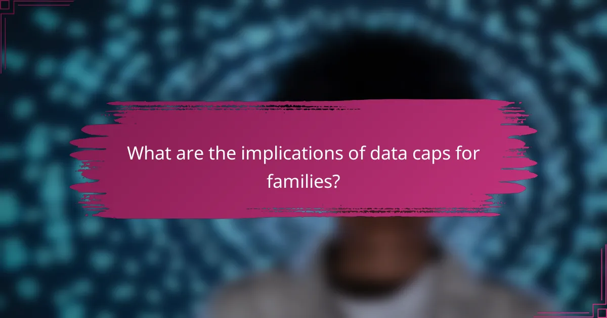 What are the implications of data caps for families?