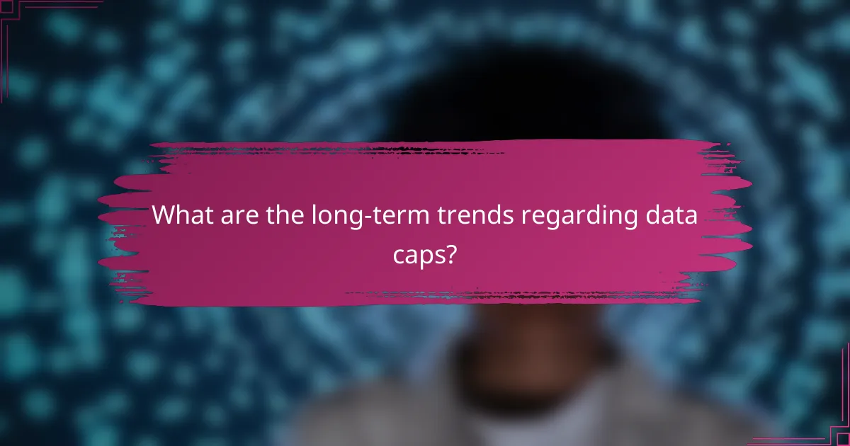 What are the long-term trends regarding data caps?