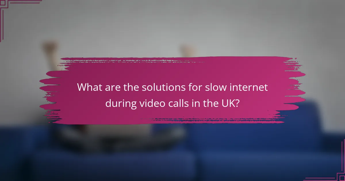 What are the solutions for slow internet during video calls in the UK?
