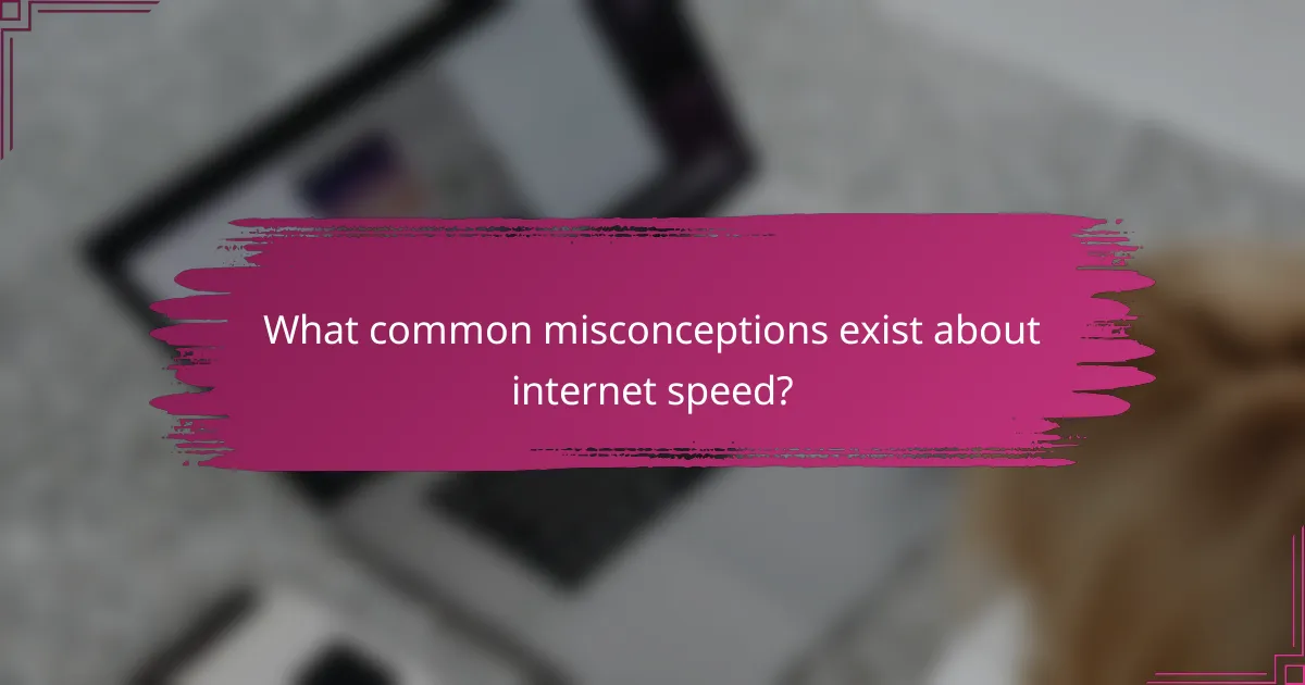 What common misconceptions exist about internet speed?