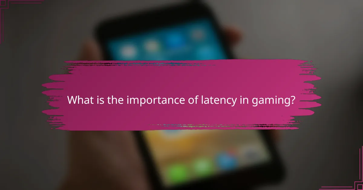 What is the importance of latency in gaming?