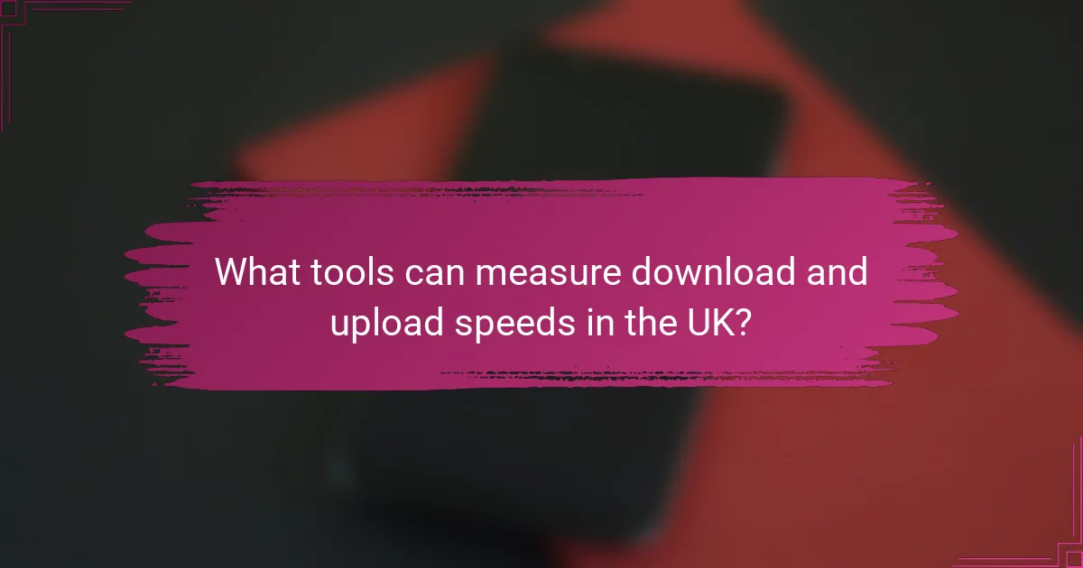 What tools can measure download and upload speeds in the UK?