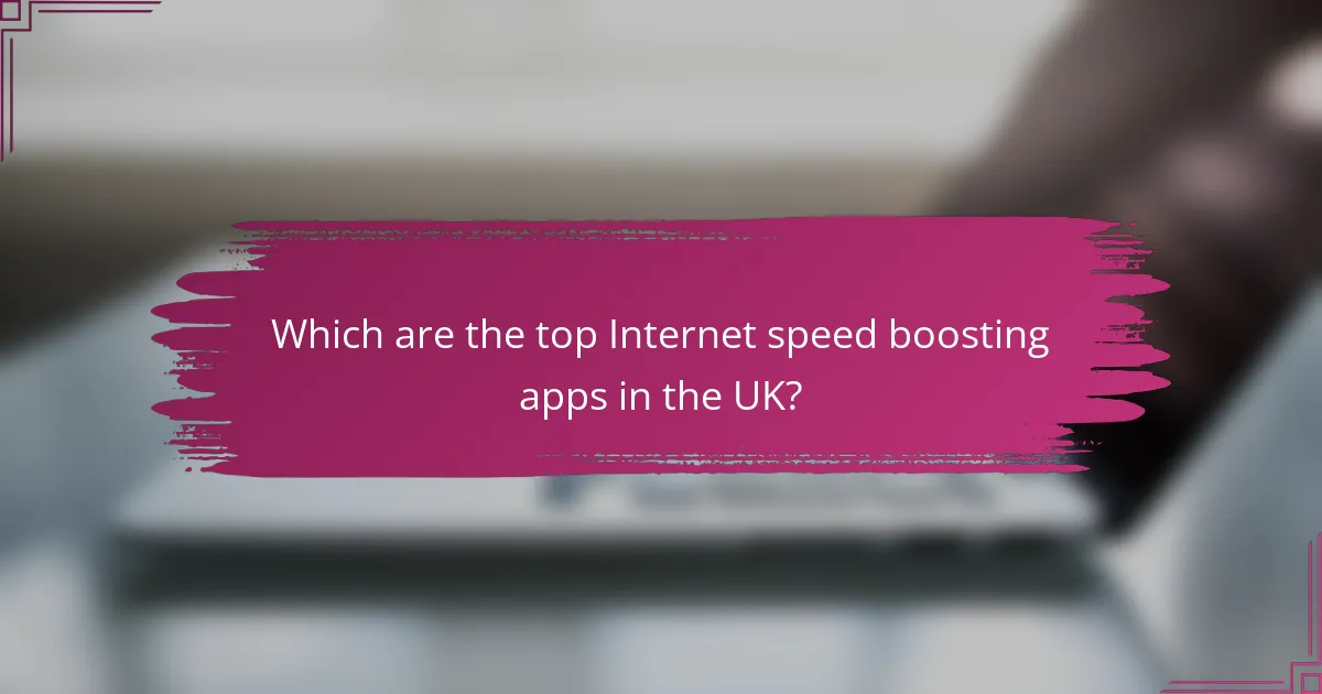 Which are the top Internet speed boosting apps in the UK?