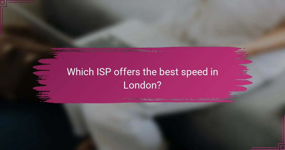 Which ISP offers the best speed in London?
