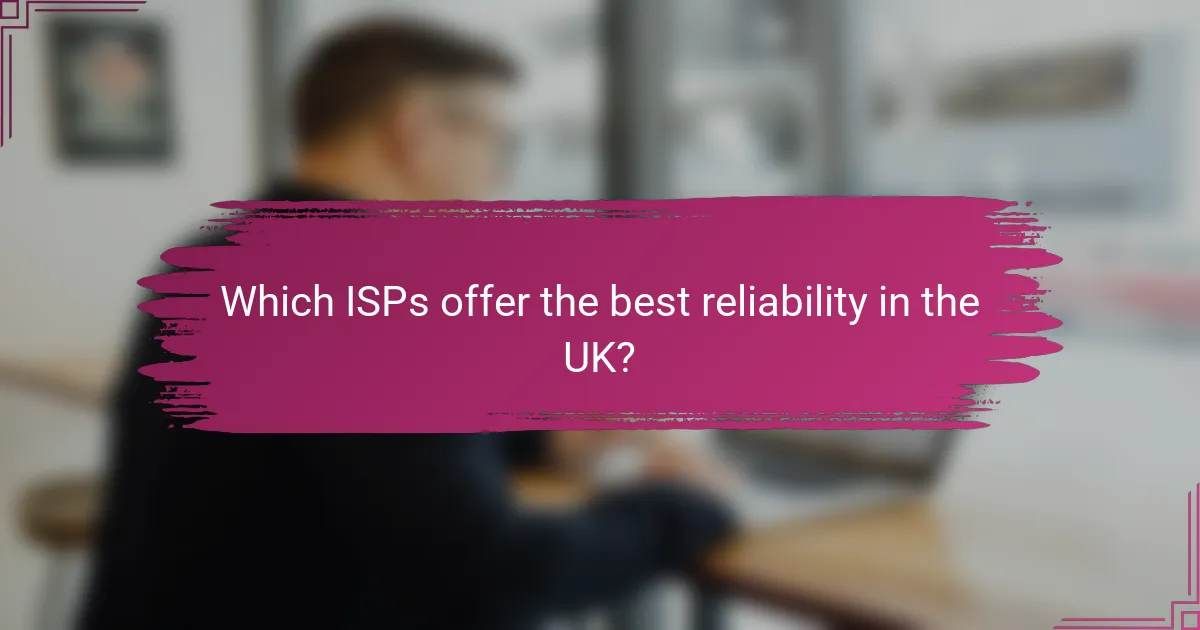 Which ISPs offer the best reliability in the UK?